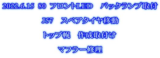 2022.6.15  80  フロントLED　バックランプ取付  J57　スペアタイヤ移動  トップ幌　作成取付け  マフラー修理