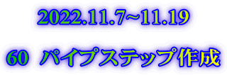 2022.11.7~11.19  60  パイプステップ作成