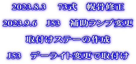 2023.8.3　 73式　幌骨修正  2023.9.6　J53　補助ランプ変更  取付けステーの作成  J53　デーライト変更で取付け