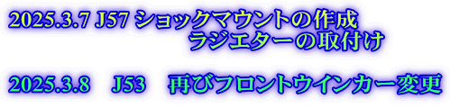 2025.3.7 J57 ショックマウントの作成 　　　　　　　　ラジエターの取付け  2025.3.8　J53　再びフロントウインカー変更