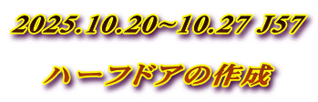 2025.10.20~10.27 J57  ハーフドアの作成