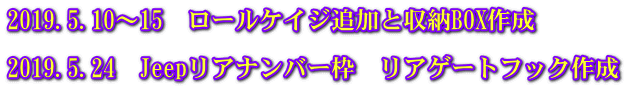 2019.5.10～15　ロールケイジ追加と収納BOX作成  2019.5.24　Jeepリアナンバー枠　リアゲートフック作成