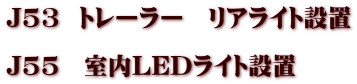 J53  トレーラー　リアライト設置  J55　室内LEDライト設置