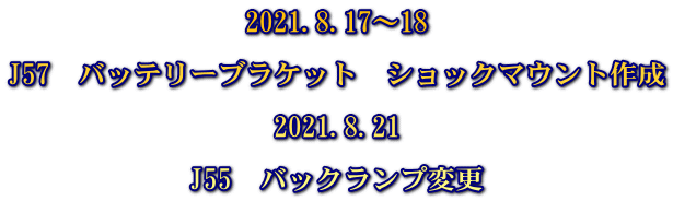 2021.8.17～18  J57　バッテリーブラケット　ショックマウント作成  2021.8.21  J55　バックランプ変更