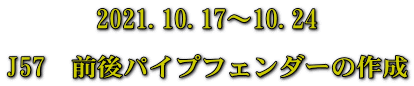 2021.10.17～10.24  J57　前後パイプフェンダーの作成