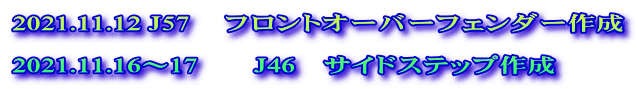 2021.11.12 J57 　フロントオーバーフェンダー作成  2021.11.16～17　　J46　サイドステップ作成