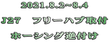 2021.8.2~8.4  Ｊ２７　フリーハブ取付  ホーシング逆付け 