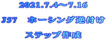 2021.7.4～7.16  J57　ホーシング逆付け  ステップ作成