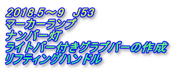 2018.5～9　J53 マーカーランプ ナンバー灯 ライトバー付きグラブバーの作成 リフティングハンドル